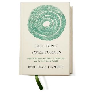 Braiding Sweetgrass: Indigenous Wisdom, Scientific Knowledge, and the Teachings of Plants - by Robin Wall Kimmerer