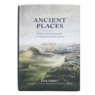 Ancient Places: People and Landscape in the Emerging Northwest - by Jack Nisbet