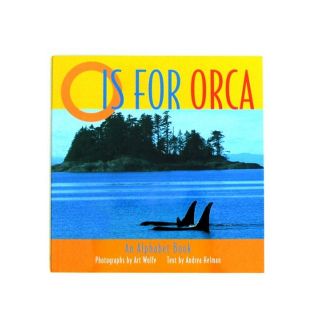O Is For Orca - An Alphabet Book - By Andrea Helman and Art Wolfe