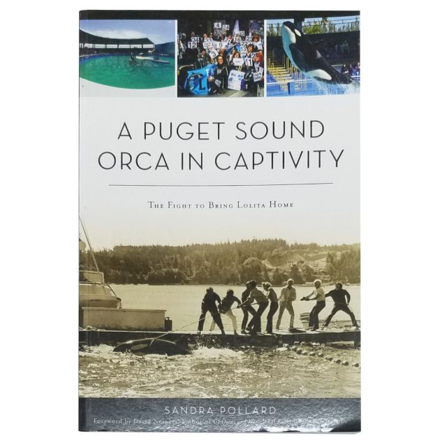A Puget Sound Orca in Captivity: The Fight to Bring Lolita Home - by Sandra Pollard