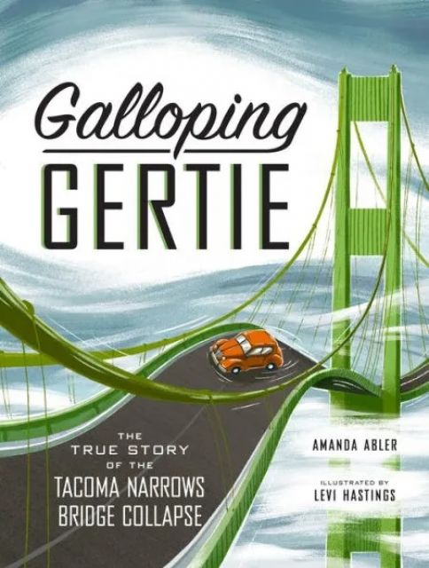 Galloping Gertie - The True Story of the Tacoma Narrows Bridge Collapse By Amanda Abler