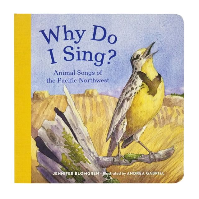 Why Do I Sing? Animal Songs of the Pacific Northwest Board Book - by Jennifer Blomgren & Andrea Gabriel
